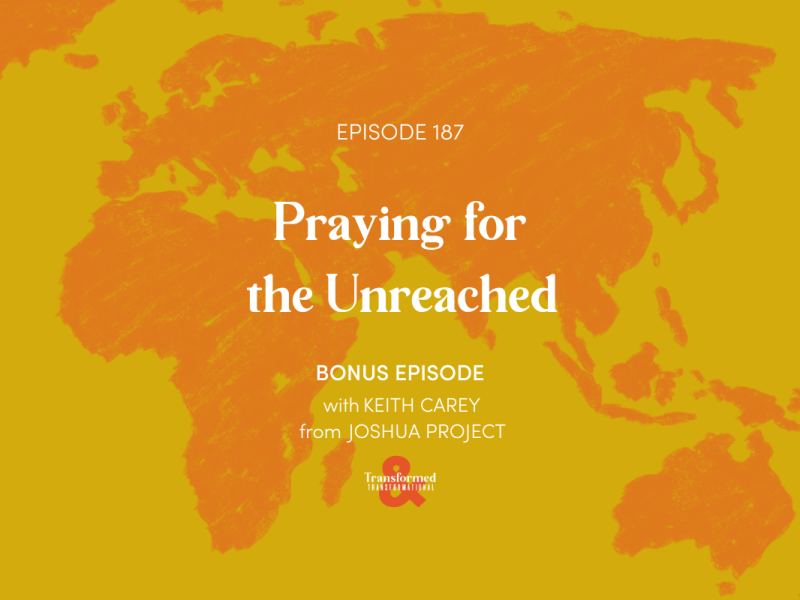 187: Praying for the Unreached (with Keith Carey of Joshua Project)